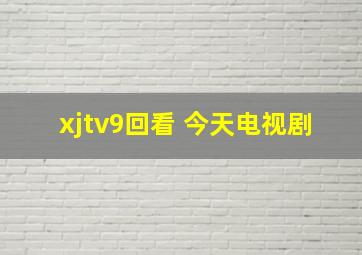 xjtv9回看 今天电视剧